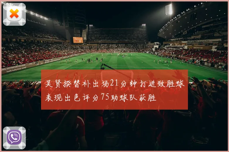 吴贤揆替补出场21分钟打进致胜球表现出色评分75助球队获胜