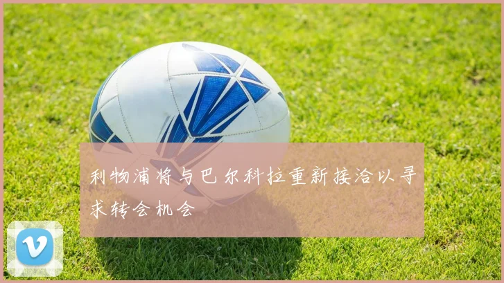 利物浦将与巴尔科拉重新接洽以寻求转会机会